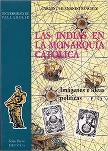 9788477626794: Las Indias en la Monarqua Catlica: Imgenes e ideas polticas (Serie breve) (SIN COLECCION)
