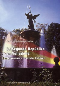 9788477626855: SEGUNDA REPUBLICA EN VALLADOLID. AGRUPACIONES Y PARTIDOS POLTICOS