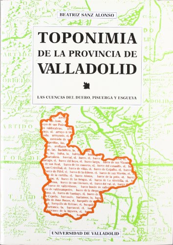 Toponimia de La Provincia de Valladolid: Las Cuencas del Duero, Pisuerga y Esgueva - SANZ ALONSO, B.