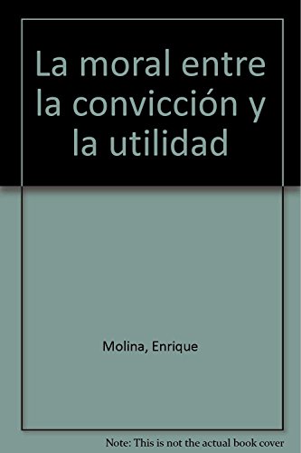 Imagen de archivo de La Moral Entre la Conviccion y la Utilidad: La Evolucion de la Moral Desde la Manualistica al Proporcionalismo y al Pensamiento de Grisez-Finnis (Facultad de Teologia Universidad de Navarra, Coleccion Teologica 86) a la venta por Henry Stachyra, Bookseller