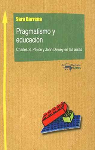 Imagen de archivo de PRAGMATISMO Y EDUCACIN: CHARLES S. PEIRCE Y JOHN DEWEY EN LAS AULAS a la venta por KALAMO LIBROS, S.L.