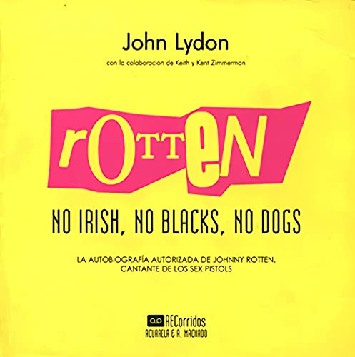 Rotten: No Irish, No Blacks, No Dogs: la Autobiografía Autorizada de Johnny Rotten, Cantante de los Sex Pistols - Lydon, John