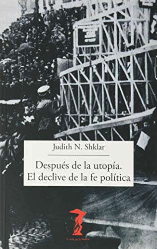 DESPUÉS DE LA UTOPÍA. EL DECLIVE DE LA FE POLÍTICA. - JUDITH N. SHKLAR