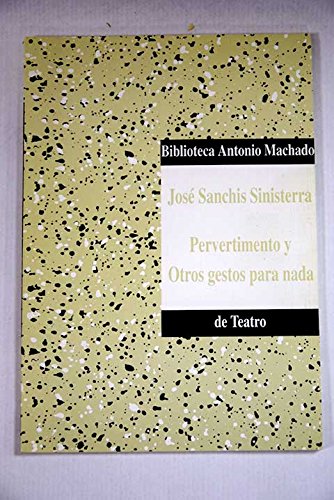 Pervertimento y otros gestos para nada - Sanchis Sinisterra, JosÃ©