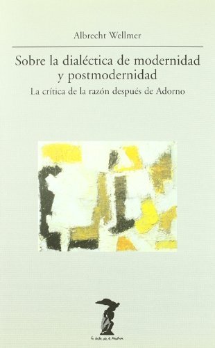 Sobre la dialÃ©tica de modernidad y postmodernidad: La crÃ­tica de la razÃ³n despuÃ©s de Adorno (9788477745594) by Wellmer, Albrecht