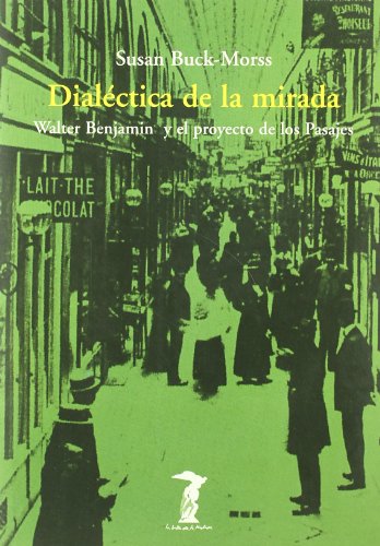 Dialéctica de la mirada: Walter Benjamin y el proyecto de los Pasajes (La balsa de la Medusa) (Sp...
