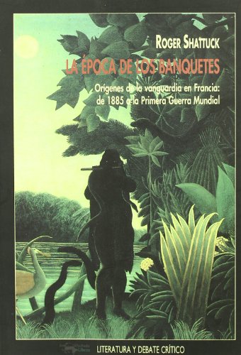 9788477747093: La poca de los banquetes: Orgenes de la vanguardia en Francia: de 1885 a la Primera Guerra Mundial (Literatura y debate crtico) (Spanish Edition)