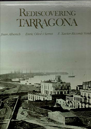 Reencontrar Tarragona - Serret, Enric Olive I. (El Mito De Tarraco); Vendrell, F. Xavier Ricoma (Consideraciones Sobre Tarragona); Alberich, Joan (Fotografia)