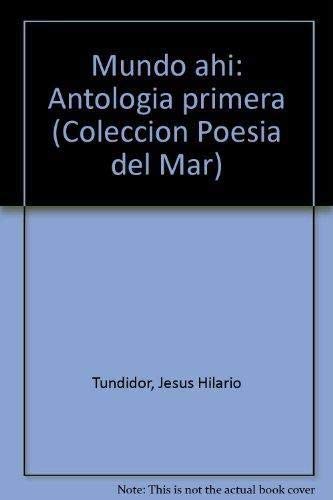 Mundo ahiÌ: AntologiÌa primera (ColeccioÌn PoesiÌa del Mar) (Spanish Edition) (9788477852995) by Tundidor, JesuÌs Hilario