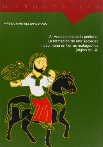 AL-ANDALUS DESDE LA PERIFERIA. LA FORMACION DE UNA SOCIEDAD MUSULMANA EN TIERRAS MALAGUEÑAS (SIGL...