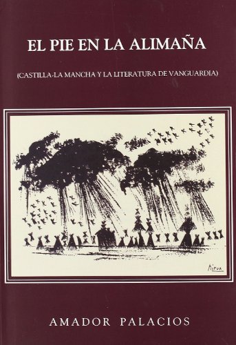 El Pie En La Alimana/ The foot in the vermin: Castilla-la Mancha Y La Literatura De Vanguadia (Spanish Edition) (9788477884538) by Palacios, Amador