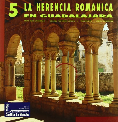 La herencia del romanico en Guadalajara (Patrimonio historico de Castilla-La Mancha) (Spanish Edi...