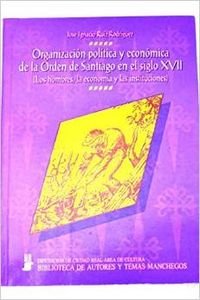 9788477890867: Organización política y económica de la Orden de Santiago en el siglo XVII: Los hombres, la economía y las instituciones en el Campo de Montiel ... autores y temas manchegos) (Spanish Edition)