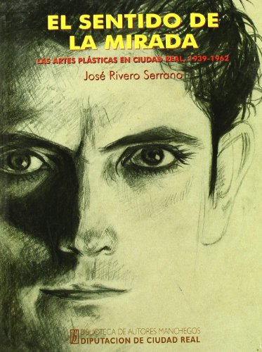 Imagen de archivo de EL SENTIDO DE LA MIRADA. LAS ARTES PLSTICAS EN CIUDAD REAL, 1939-1962 a la venta por KALAMO LIBROS, S.L.
