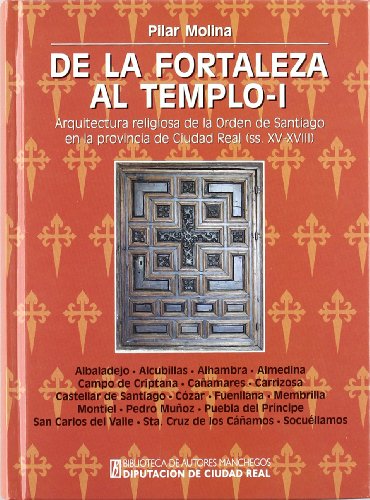 Imagen de archivo de DE LA FORTALEZA AL TEMPLO. ARQUITECTURA RELIGIOSA DE LA ORDEN DE SANTIAGO EN LA PROVINCIA DE CIUDAD REAL (SIGLOS XV-XVIII). TOMO I a la venta por KALAMO LIBROS, S.L.