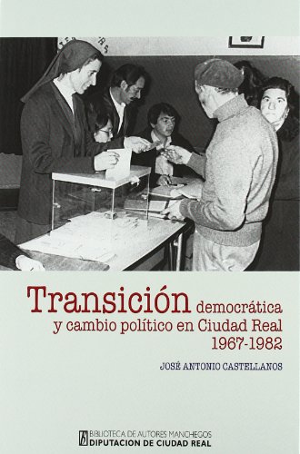 Imagen de archivo de TRANSICIN DEMOCRTICA Y CAMBIO POLTICO EN CIUDAD REAL (1967-1982) a la venta por KALAMO LIBROS, S.L.