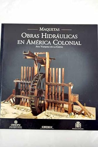 Imagen de archivo de Maquetas : obras hidrulicas en Amrica Colonial a la venta por Perolibros S.L.