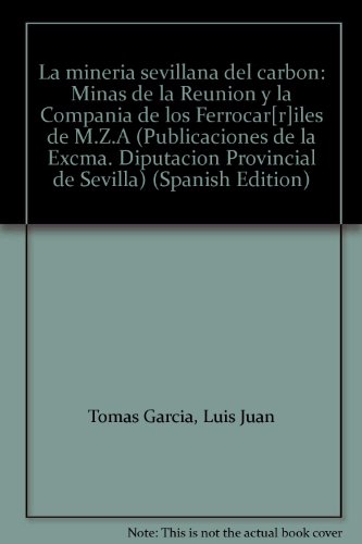 9788477980599: La minería sevillana del carbón: Minas de la Reunión y la Compañía de los Ferrocar[r]iles de M.Z.A (Publicaciones de la Excma. Diputación Provincial de Sevilla) (Spanish Edition)