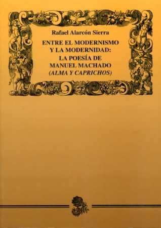 Stock image for Entre el modernismo y la modernidad : la poesa de Manuel Machado (Alma y Caprichos) for sale by Librera Prez Galds