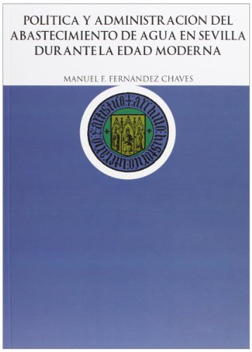Beispielbild fr POLITICA Y ADMINISTRACION DEL ABASTECIMIENTO DE AGUA EN SEVILLA DURANTE LA EDAD MODERNA zum Verkauf von Prtico [Portico]