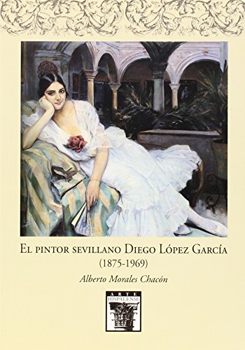 9788477983675: El pintor sevillano Diego Lpez Garca (1875-1969)