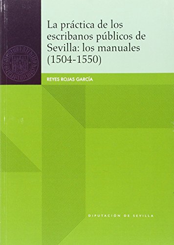 Beispielbild fr LA PRACTICA DE LOS ESCRIBANOS PUBLICOS DE SEVILLA: LOS MANUALES (1504-1550) zum Verkauf von Prtico [Portico]