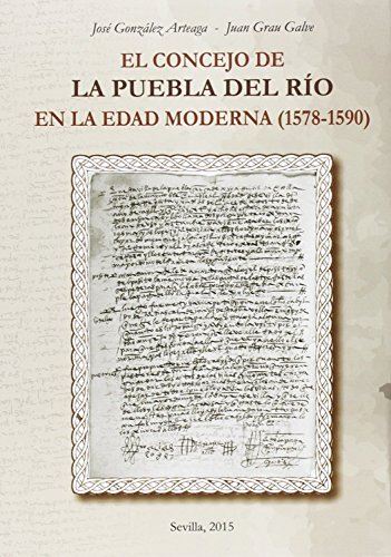 Beispielbild fr El Concejo de la Puebla del Ro en la Edad Moderna (1578-1590): 19 (Historia. Otras Publicaciones) Gonzlez Arteaga, Jos; Grau Galve, Juan and Trinidad Araujo, Rodrigo zum Verkauf von VANLIBER