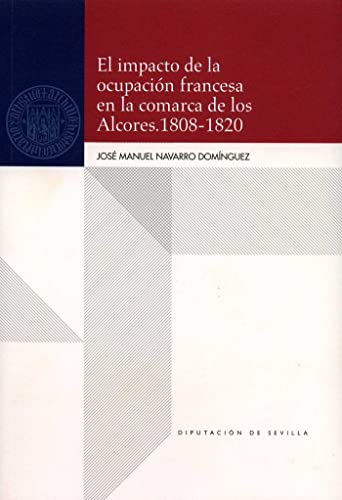 Beispielbild fr El impacto de la ocupacin francesa en la comarca de los Alcores (1808-1820) (Historia) Navarro Domnguez, Jos Manuel and Diputacin de Sevilla zum Verkauf von VANLIBER