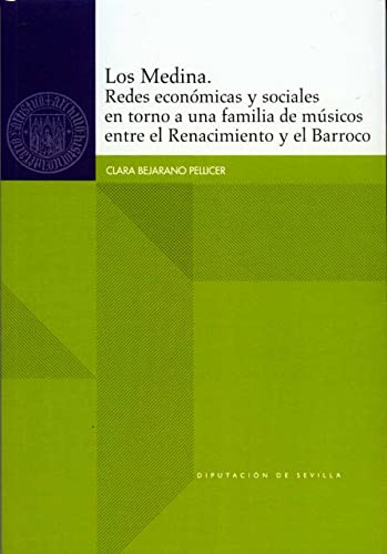 Imagen de archivo de Los Medina. Redes econmicas y sociales en torno a una familia de msicos entre el Renacimiento y el Barroco: 82 (Historia) Bejarano Pellicer, Clara and Diputacin de Sevilla. Servicio de Archivo y Publicaciobnes a la venta por VANLIBER