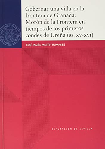 Imagen de archivo de Gobernar una villa en la frontera de Granada. Morn de la Frontera en tiempos de los primeros condes de Urea (ss. XV-XVI): 84 (Historia) Martn Humanes, Jos Mara and Garca Fernndez, Manuel a la venta por VANLIBER