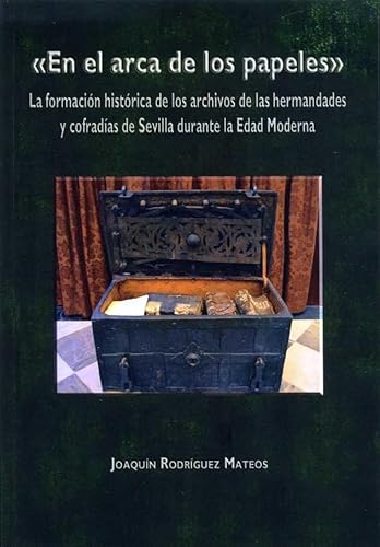 Beispielbild fr En el arca de los papeles. La formacin histrica de los archivos de las hermandades y cofradas de Sevilla durante la Edad Moderna (Historia. Otras Publicaciones) Rodrguez Mateos, Joaqun zum Verkauf von VANLIBER