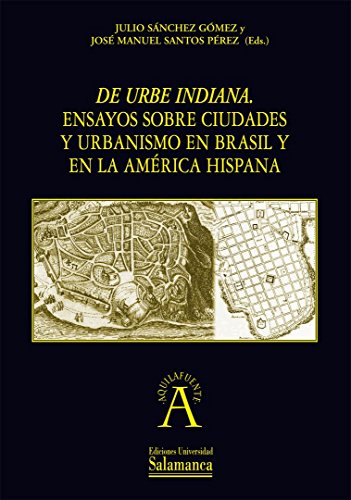 9788478002078: De urbe indiana. Ensayos sobre ciudades y urbanismo en Brasil y en la Amrica hispana (Aquilafuente) (Spanish Edition)