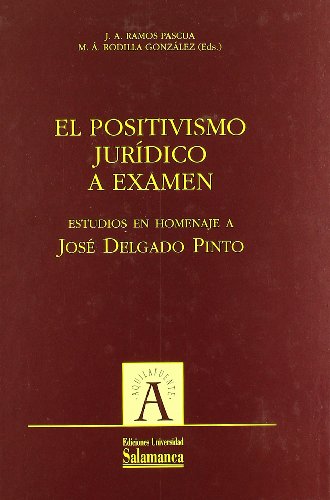 EL POSITIVISMO JURIDICO A EXAMEN. ESTUDIOS EN HOMENAJE A JOSE DELGADO PINTO