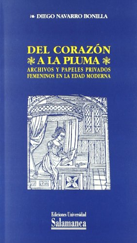 Stock image for DEL CORAZN A LA PLUMA. ARCHIVOS Y PAPELES PRIVADOS FEMENINOS EN LA EDAD MODERNA for sale by Siglo Actual libros