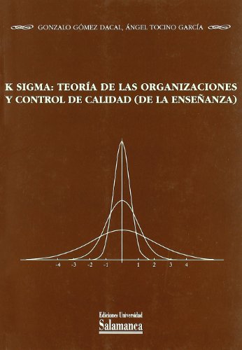 K sigma teorÃ­a de las organizaciones y control de la calidad (de la enseÃ±anza): (cÃ³mo identificar entre lo mucho que es trivial lo poco que es crÃ­tico) - GÃ³mez Dacal, Gonzalo; Tocino GarcÃ­a, Ãngel