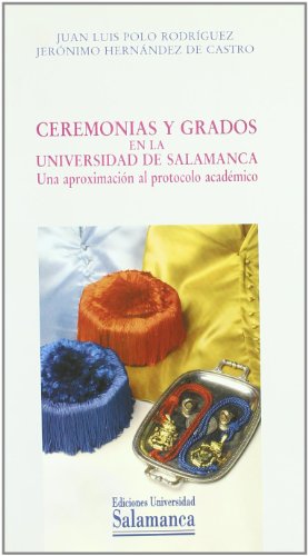 Stock image for CEREMONIAS Y GRADOS EN LA UNIVERSIDAD DE SALAMANCA. UNA APROXIMACIN AL PROTOCOL for sale by Librerias Prometeo y Proteo