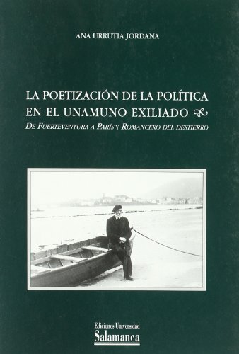 9788478006540: La poetizacin de la poltica en el Unamuno exiliado. De Fuerteventura a Pars y Romancero del destierro