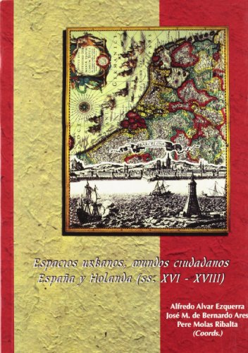 Imagen de archivo de Espacios urbanos, mundos ciudadanos. Espana y Holanda, ss. XVI-XVIII [ = Urban spaces, citizen worlds. Spain and Holland XVI - XVII Century]: actas del VI Coloquio Hispano-Holandes de Historiadores celebrado en . de historia moderna). a la venta por Antiquariaat Schot