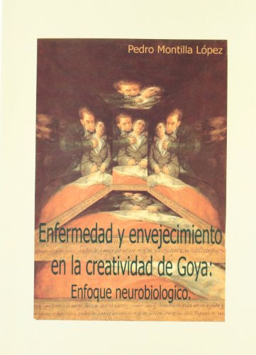 Imagen de archivo de ENFERMEDAD Y ENVEJECIMIENTO EN LA CREATIVIDAD DE GOYA: ENFOQUE NEUROBIOLGICO. a la venta por KALAMO LIBROS, S.L.