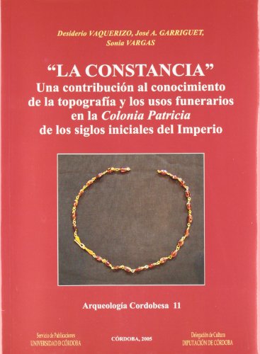 Imagen de archivo de LA CONSTANCIA. Una contribucin al conocimiento de la topografa y los usos funerarios en la Colonia Patricia de los siglos iniciales del Imperio a la venta por KALAMO LIBROS, S.L.