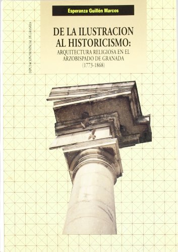 Stock image for DE LA ILUSTRACION AL HISTORICISMO: ARQUITECTURA RELIGIOSA EN EL ARZOBISPADO DE GRANADA (1773-1868) for sale by Prtico [Portico]