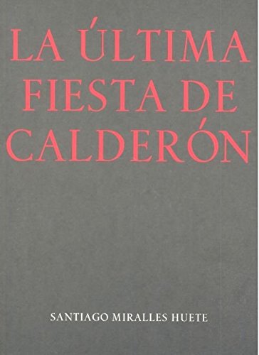 Imagen de archivo de LA LTIMA FIESTA DE CALDERN a la venta por KALAMO LIBROS, S.L.