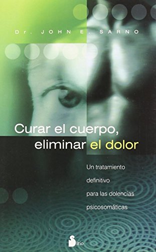 Stock image for Curar el Cuerpo, Eliminar el Dolor: Un Tratamiento Definitivo Para las Dolencias Psicosomaticas for sale by ThriftBooks-Atlanta