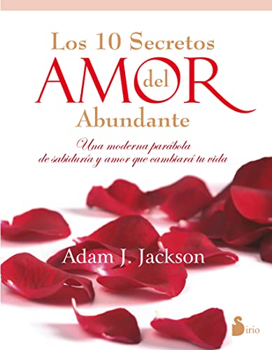 DIEZ SECRETOS DEL AMOR ABUNDANTE (EN COLOR): UNA MODERNA PARABOLA DE SABIDURIA Y AMOR QUE CAMBIARA TU VIDA (Spanish Edition) (9788478088010) by JACKSON, ADAM J.