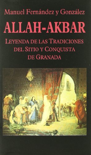 Imagen de archivo de ALLAH-AKBAR: leyenda de las tradiciones del sitio y conquista de Granada. a la venta por KALAMO LIBROS, S.L.