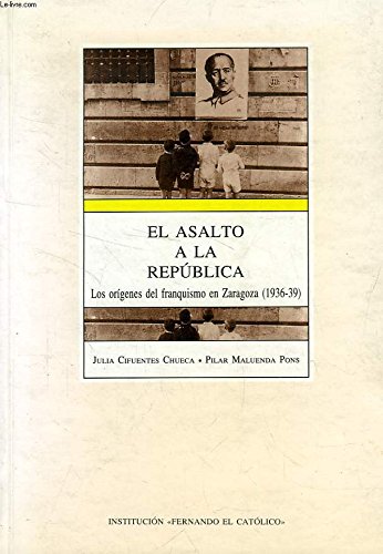 Imagen de archivo de EL ASALTO A LA REPUBLICA. LOS ORIGENES DEL FRANQUISMO EN ZARAGOZA (1936-39) a la venta por KALAMO LIBROS, S.L.
