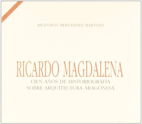 Stock image for RICARDO MAGDALENA, CIEN AOS DE HISTORIOGRAFA SOBRE ARQUITECTURA ARQUITECTURA ARAGONESA. for sale by Zilis Select Books