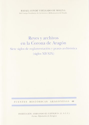 Imagen de archivo de REYES Y ARCHIVOS EN LA CORONA DE ARAGN SIETE SIGLOS DE REGLAMENTACIN Y PRAXIS ARCHIVSTICA (SIGLOS XII-XIX) a la venta por Zilis Select Books