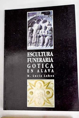 Escultura funeraria goÌtica en Alava (Spanish Edition) (9788478212859) by Lahoz, M. LuciÌa