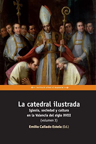 Imagen de archivo de LA CATEDRAL ILUSTRADA. IGLESIA, SOCIEDAD Y CULTURA EN LA VALENCIA DEL SIGLO XVIII, 3 a la venta por Prtico [Portico]